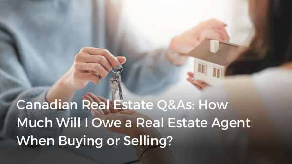 Canadian Actual Property Q&As: How A lot Will I Owe a Actual Property Agent When Shopping for or Promoting?