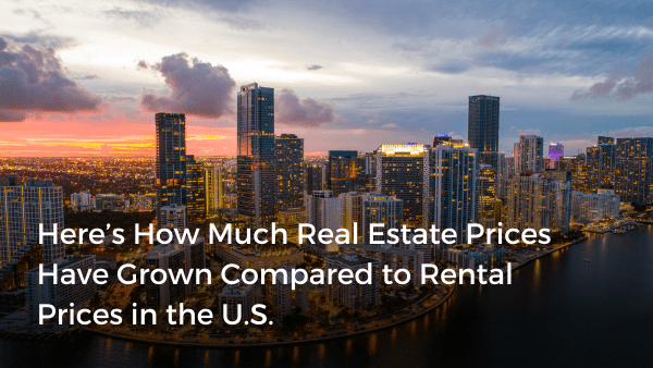 Here’s How Much Real Estate Prices Have Grown Compared to Rental Prices ...