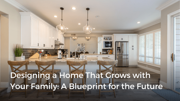 Designing a Home That Grows With Your Family