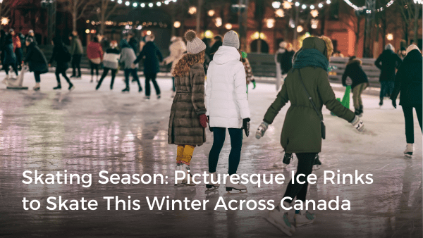 Picturesque Skating Rinks Across Canada to Visit This Winter