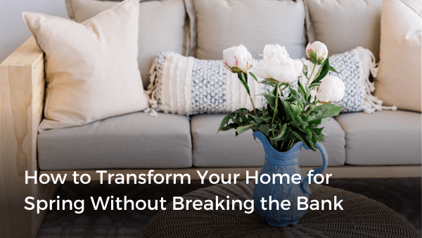 How to Refresh Your Home for Spring Without Breaking the Bank